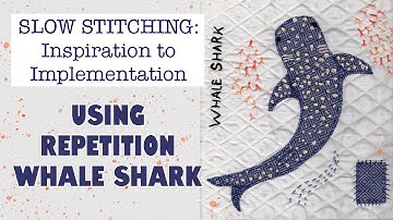 Slow Stitching: Inspiration to Implementation Repetition: Whale Shark | #slowstitching