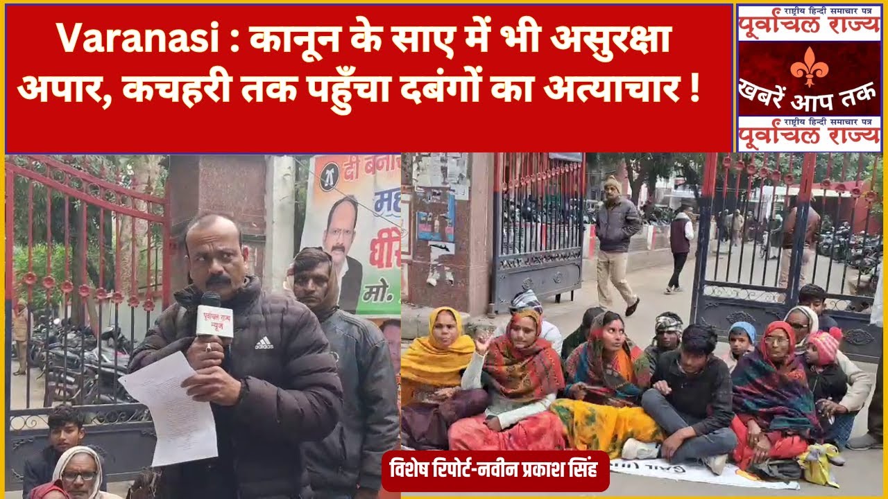Varanasi : कानून के साए में भी असुरक्षा अपार, कचहरी तक पहुँचा दबंगों का अत्याचार !