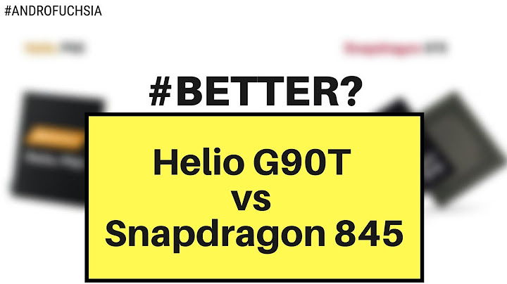 So sánh helio g90t vs snapdragon 845 năm 2024