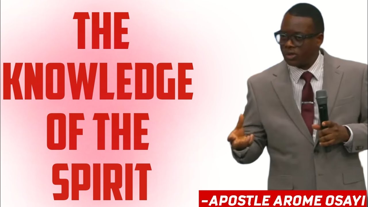 THE KNOWLEDGE OF THE SPIRIT - APOSTLE AROME OSAYI - YouTube