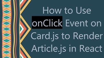How to Use onClick Event on Card.js to Render Article.js in React
