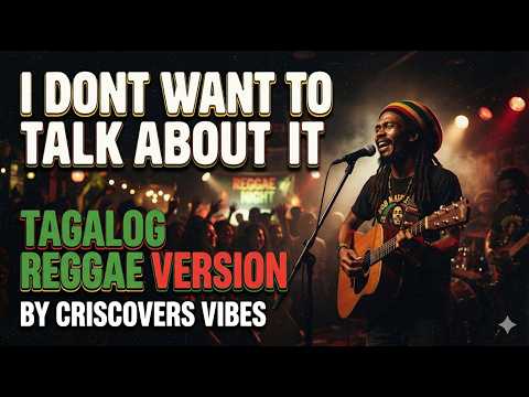 I Don't Want To Talk About It Tagalog Reggae Version By CrisCovers Vibes