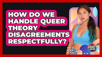 How Do We Handle Queer Theory Disagreements Respectfully? - Queer Teens United