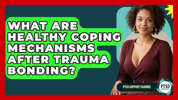 What Are Healthy Coping Mechanisms After Trauma Bonding? - PTSD Support Channel