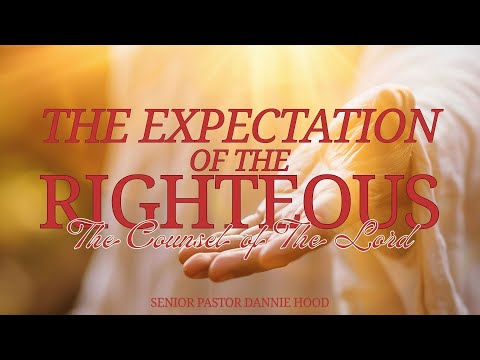 The Expectation of the Righteous III – The Counsel of the Lord | Senior Pastor Dannie Hood | 8.17.25