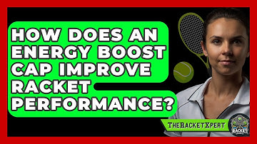 How Does An Energy Boost Cap Improve Racket Performance? - The Racket Xpert
