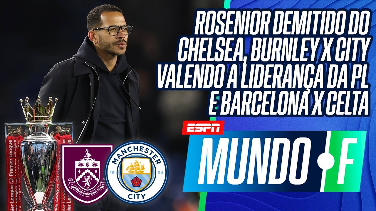 ROSENIOR DEMITIDO DO CHELSEA, BURNLEY X CITY VALENDO A LIDERANÇA E BARCELONA X CELTA | MUNDO F