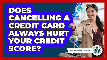 Does Cancelling A Credit Card Always Hurt Your Credit Score? - Points and Perks Channel