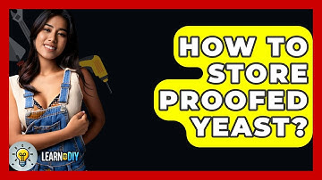 How To Store Proofed Yeast? - LearnToDIY360.com
