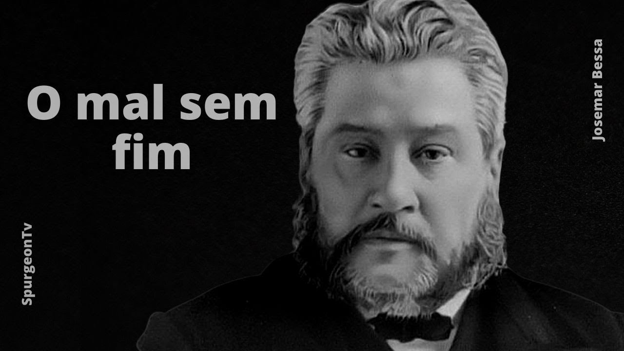 O Mal sem Fim | C. H. Spurgeon ( 1834 - 1892 )