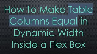 How to Make Table Columns Equal in Dynamic Width Inside a Flex Box