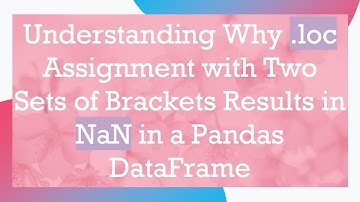 Understanding Why .loc Assignment with Two Sets of Brackets Results in NaN in a Pandas DataFrame