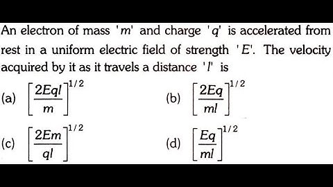 An electron of mass ‘m’ and charge ‘q’ is accelerated from rest in a uniform electric field of