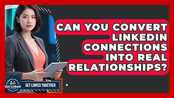Can You Convert LinkedIn Connections Into Real Relationships? - Get Linked Together