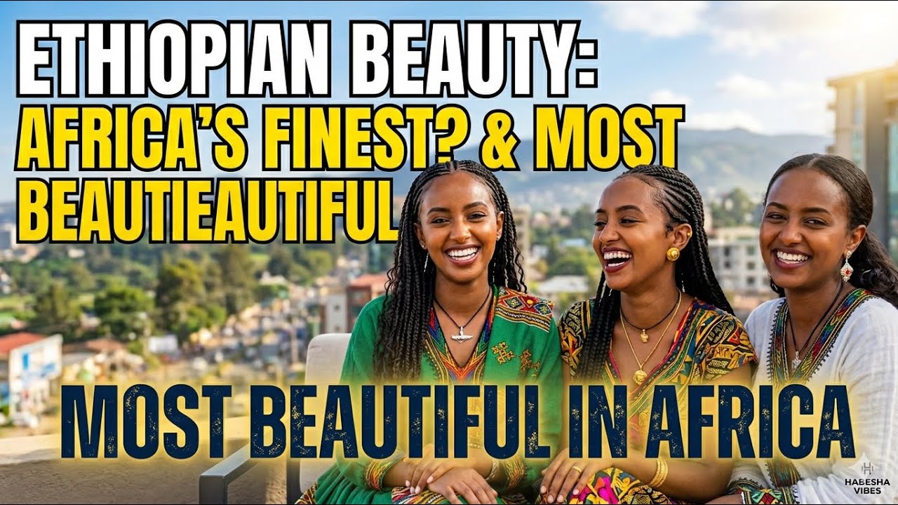 ETHIOPIA 🇪🇹 ‼️THE FIRST COUNTRY WITH THE MOST BEAUTIFUL GIRLS IN THE ...