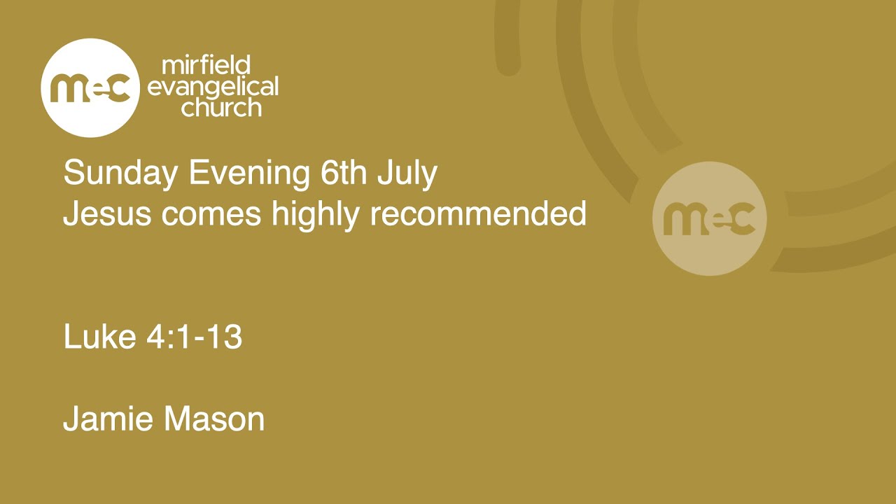 MEC Sunday Evening Service 6th July - Jesus comes highly recommended Luke 4:1-13