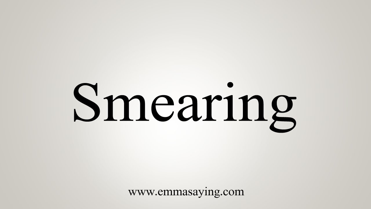 How To Say Smearing