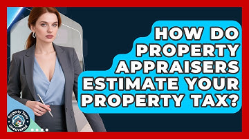 How Do Property Appraisers Estimate Your Property Tax? - Property Taxes Uncovered