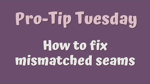 How to Fix Mismatched Seams - Pro-Tip Tuesday