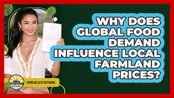 Why Does Global Food Demand Influence Local Farmland Prices? - Farm Wealth Network