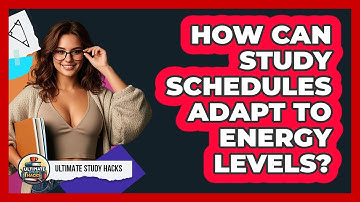 How Can Study Schedules Adapt To Energy Levels? - Ultimate Study Hacks