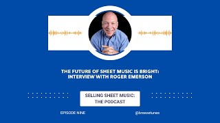 Selling Sheet Music Podcast, Ep 9: The Future of Sheet Music is Bright: Interview with Roger Emerson