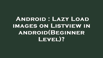 Android : Lazy Load images on Listview in android(Beginner Level)?