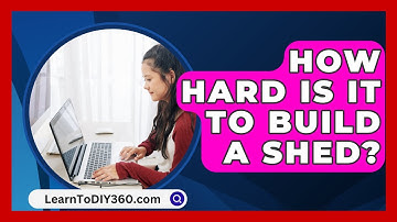 How Hard Is It To Build A Shed? - LearnToDIY360.com
