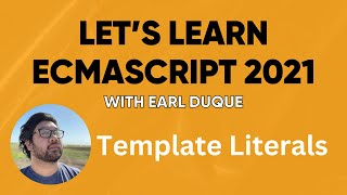 Template Literals - Let's Learn ECMAScript 2021 with Earl Duque