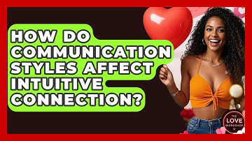 How Do Communication Styles Affect Intuitive Connection? - The Love Workshop