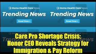 Care Pro Shortage Crisis   Honor CEO Reveals Strategy for Immigration & Pay Reform