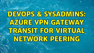 DevOps & SysAdmins: Azure VPN gateway transit for virtual network peering