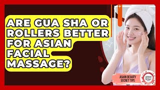 Are Gua Sha Or Rollers Better For Asian Facial Massage? - Asian Beauty Secret Tips