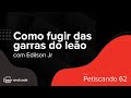 Como fugir das garras do leão com Edilson Jr - Petiscando #062