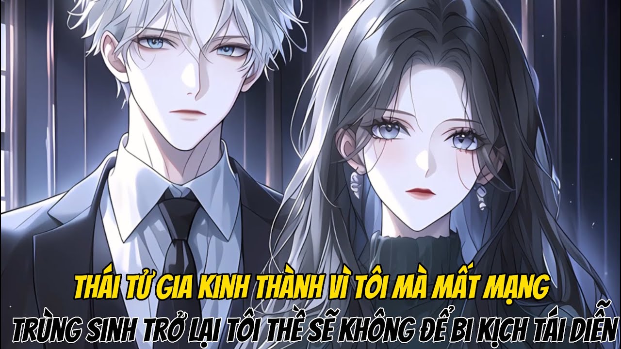 Thái Tử Gia Kinh Thành Vì Tôi Mà Mất Mạng, Trùng Sinh Trở Lại Tôi Thề Sẽ Không Để Bi Kịch Tái Diễn
