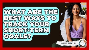 What Are The Best Ways To Track Your Short-Term Goals? - Cognitive Therapy Hub