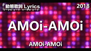 AMOi-AMOi *動態歌詞 Lyrics* 【AMOi-AMOi】 @2018