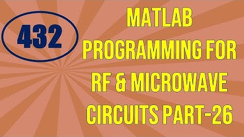 CME | Lecture-432 | MATLAB Programming for RF & Microwave Circuits Part-26