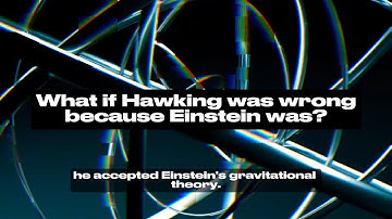What if Einstein’s theory of gravity and Hawking’s black holes are wrong?