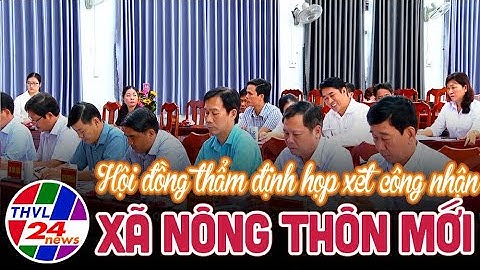 Hội đồng thẩm định tỉnh Vĩnh Long họp xét công nhận xã NTM và xã NTM nâng cao đợt 2 năm 2022