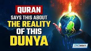 QURAN SAYS THIS ABOUT THE REALITY OF THIS DUNYA