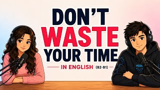 Don’t Waste Your Time | English listening| Learn English Through a Powerful Conversation | B1–B2
