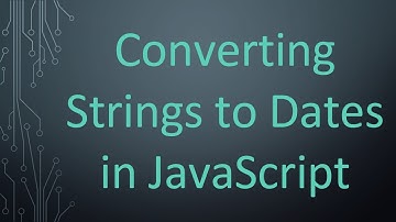 Converting Strings to Dates in JavaScript
