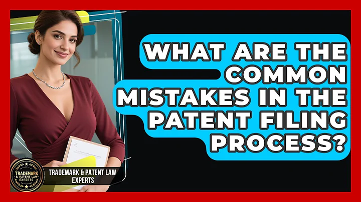 What Are the Common Mistakes in the Patent Filing Process? | Trademark and Patent Law Experts News