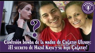 Confesión bomba de la madre de Çağatay Ulusoy:¡El secreto de Hazal Kaya y su hijo Çağatay!