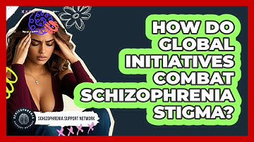 How Do Global Initiatives Combat Schizophrenia Stigma? - Schizophrenia Support Network