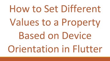 How to Set Different Values to a Property Based on Device Orientation in Flutter