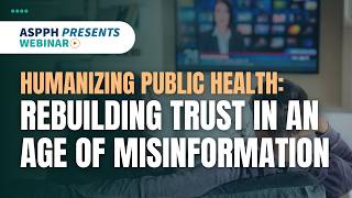 May ASPPH Presents Webinar: Humanizing Public Health: Rebuilding Trust in an Age of Misinformation