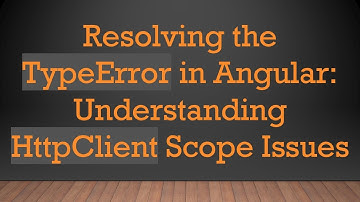Resolving the TypeError in Angular: Understanding HttpClient Scope Issues