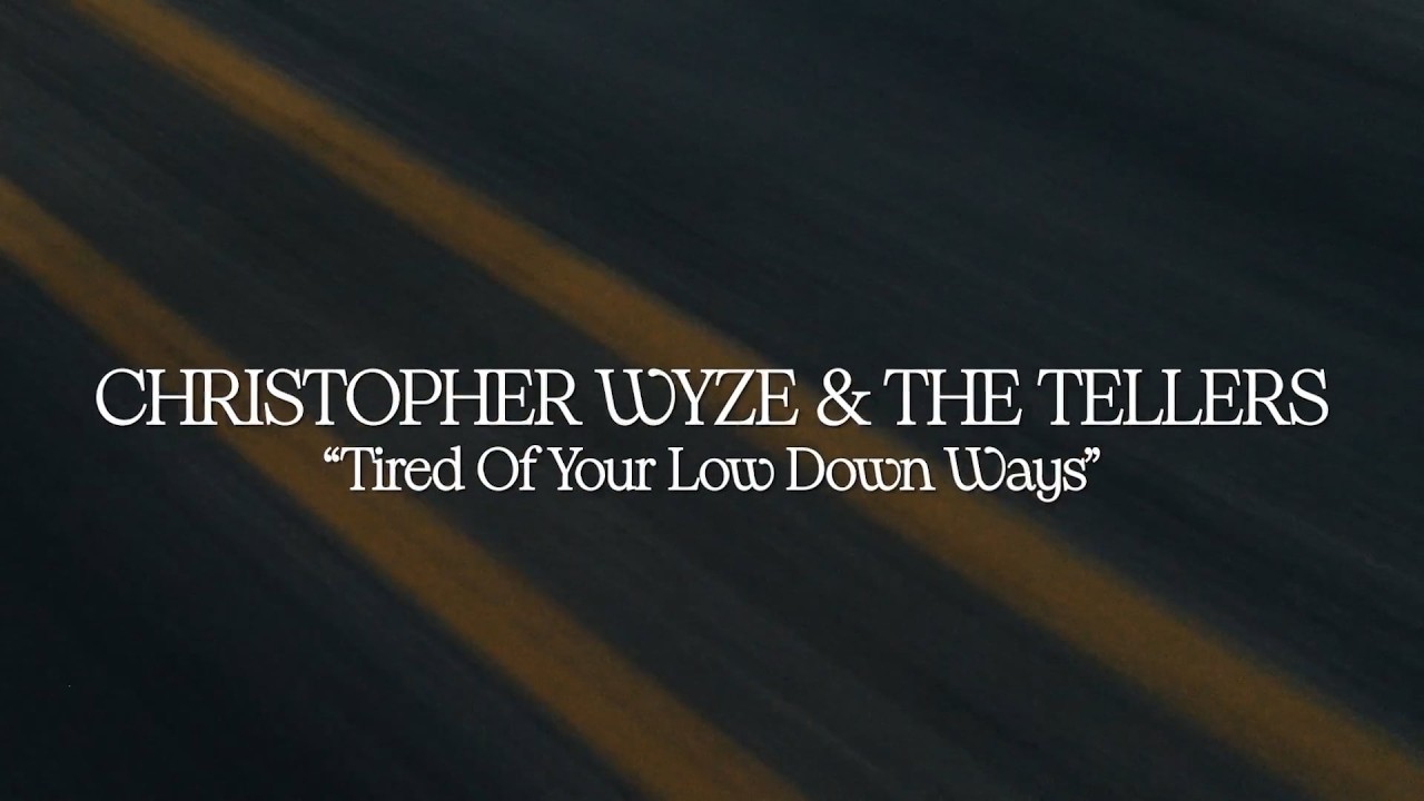 Christopher Wyze and the Tellers | Tired Of Your Lowdown Ways - Lyric Video